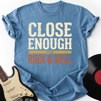 Close Enough Rock T-shirt