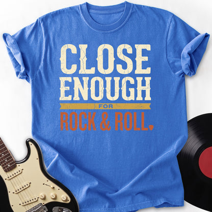 Close Enough Rock T-shirt