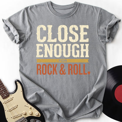 Close Enough Rock T-shirt