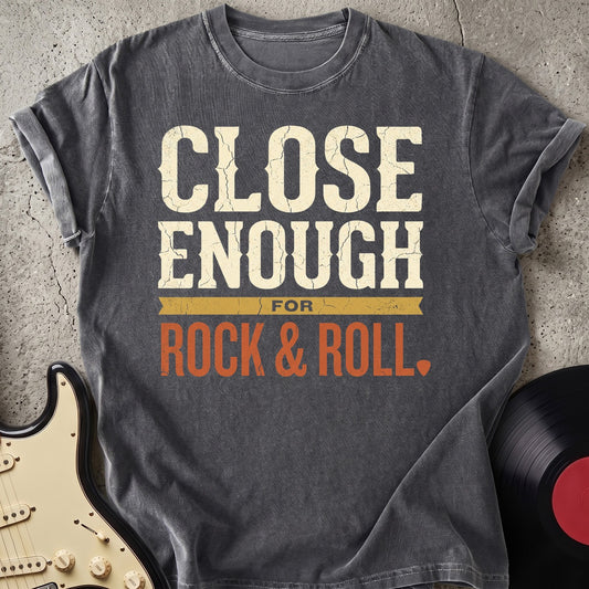 Close Enough Rock T-shirt