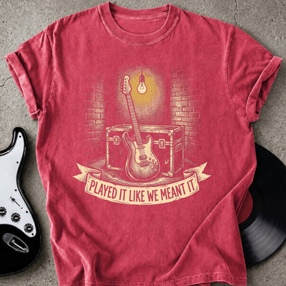 We Meant It T-shirt