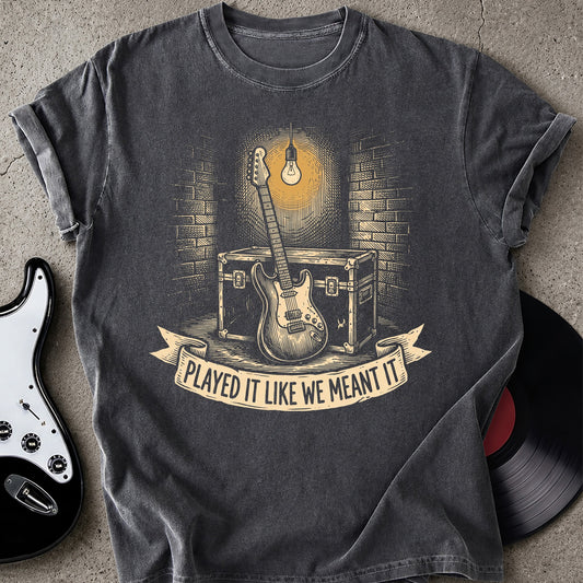 We Meant It T-shirt